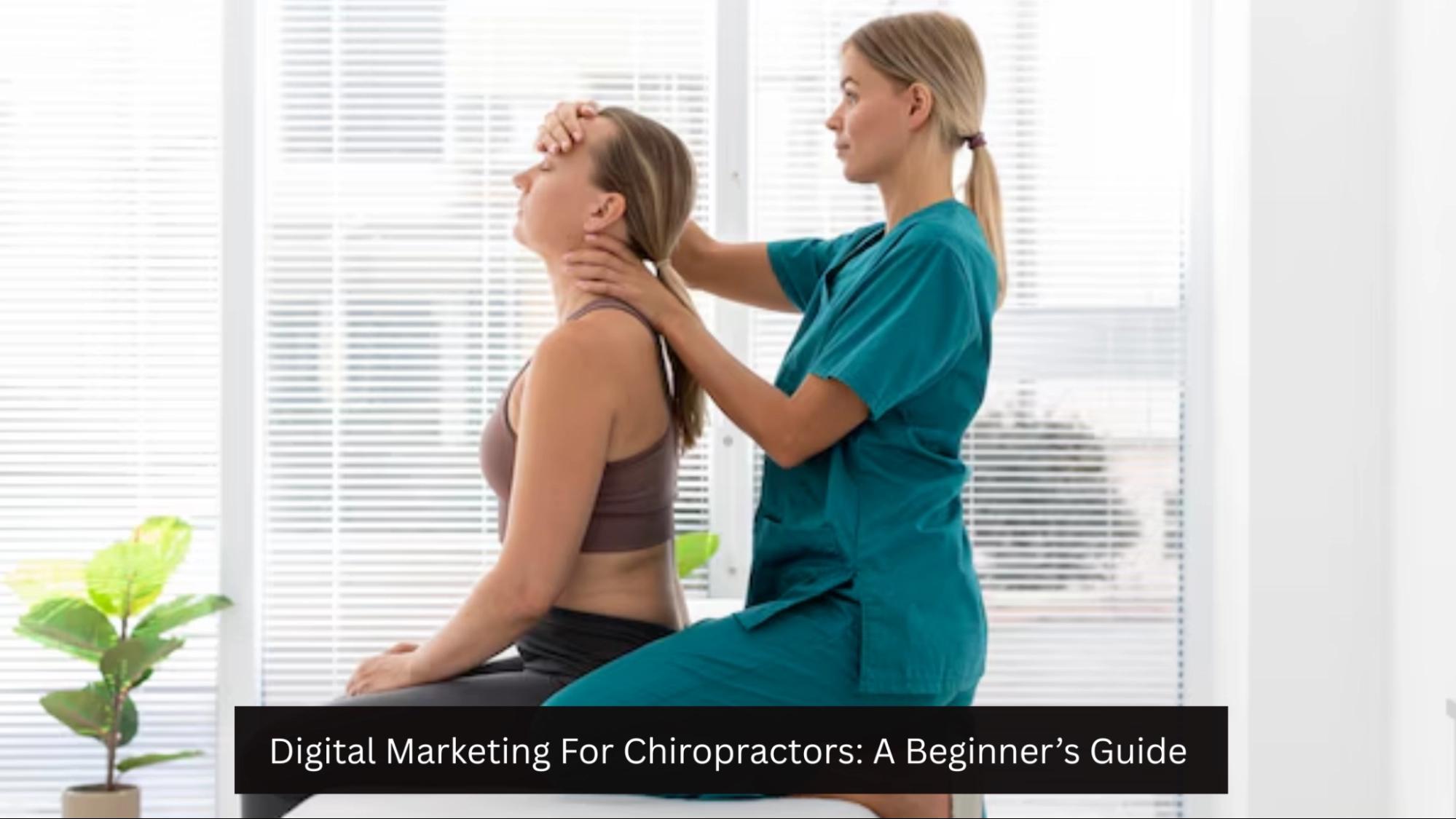 Digital Marketing For Chiropractors: A Beginner’s Guide