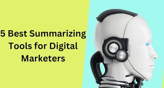 5 Best Summarizing Tools for Digital Marketers