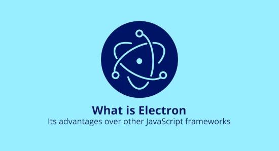 What is Electron and its advantages over other JavaScript framework?