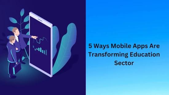 5 Ways Mobile Apps Are Transforming Education Sector