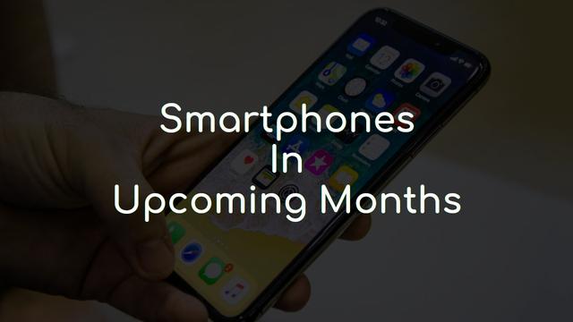 Smartphones that will be released in upcoming months