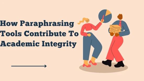 How Paraphrasing Tools Contribute To Academic Integrity