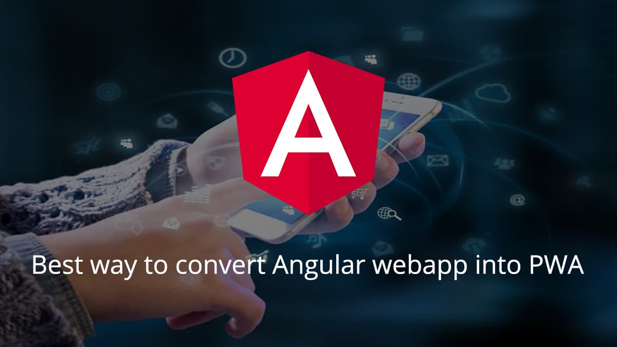 Best way to convert Angular webapp into PWA