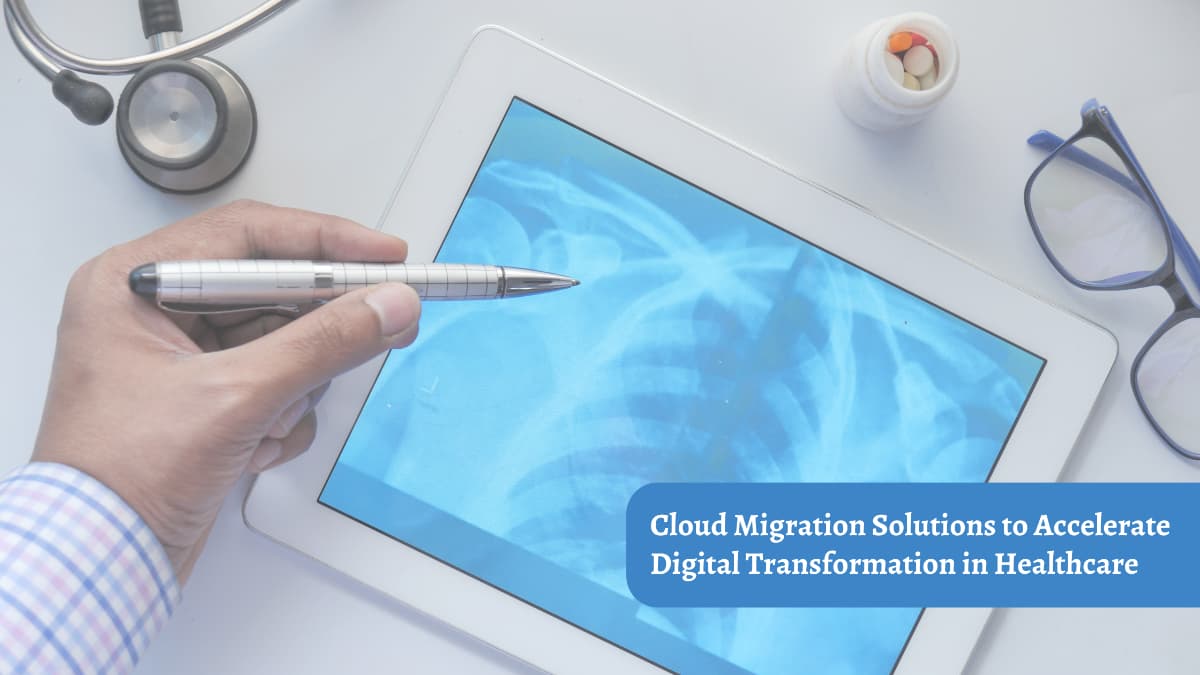 Cloud Migration Solutions to Accelerate Digital Transformation in Healthcare