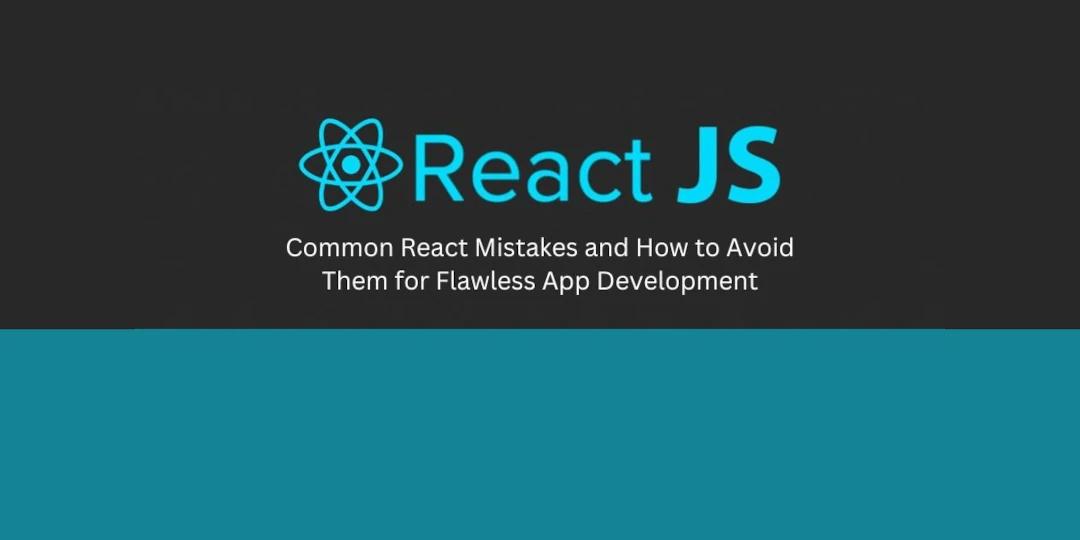 Common React Mistakes and How to Avoid Them for Flawless App Development