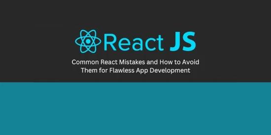 Common React Mistakes and How to Avoid Them for Flawless App Development