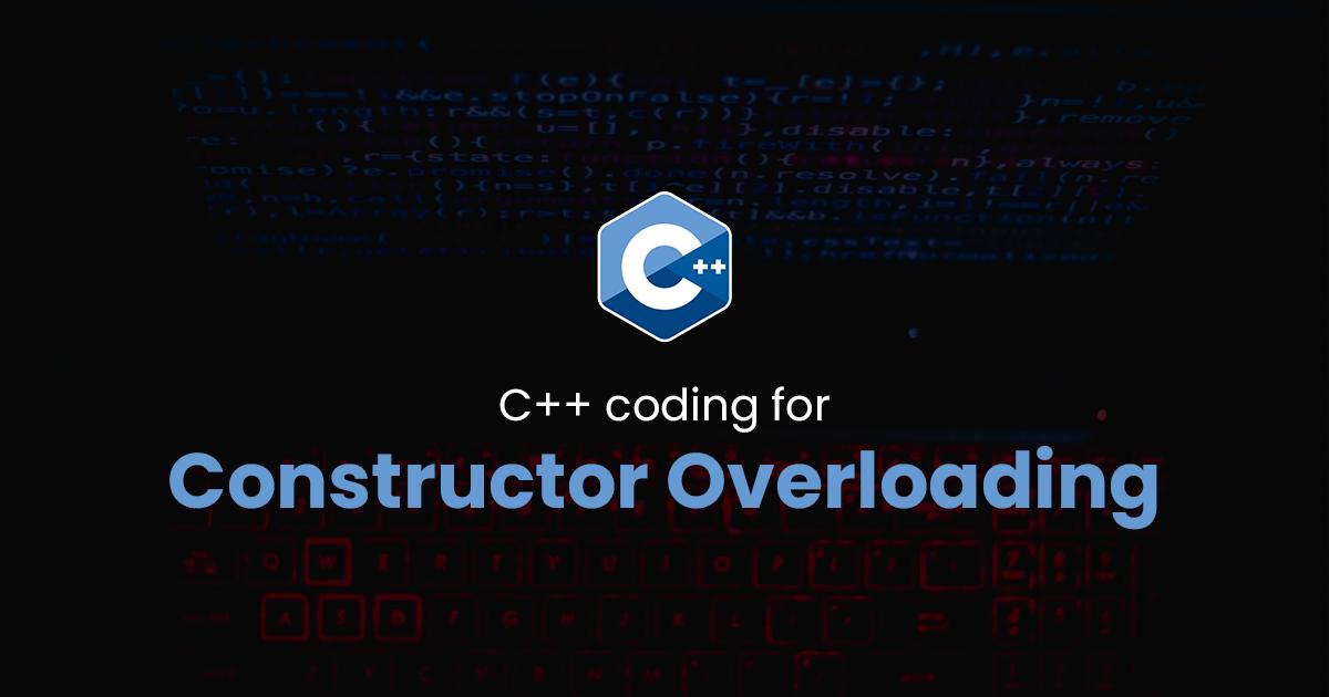Constructor Overloading for C++ Programming