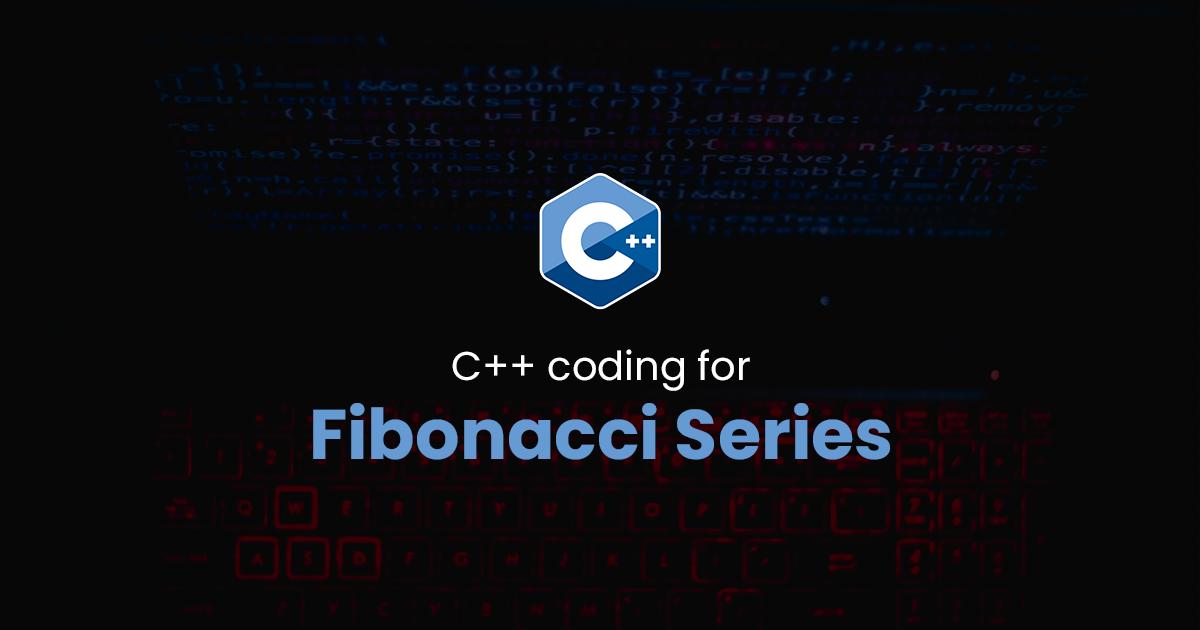 Fibonacci Series for C++ Programming