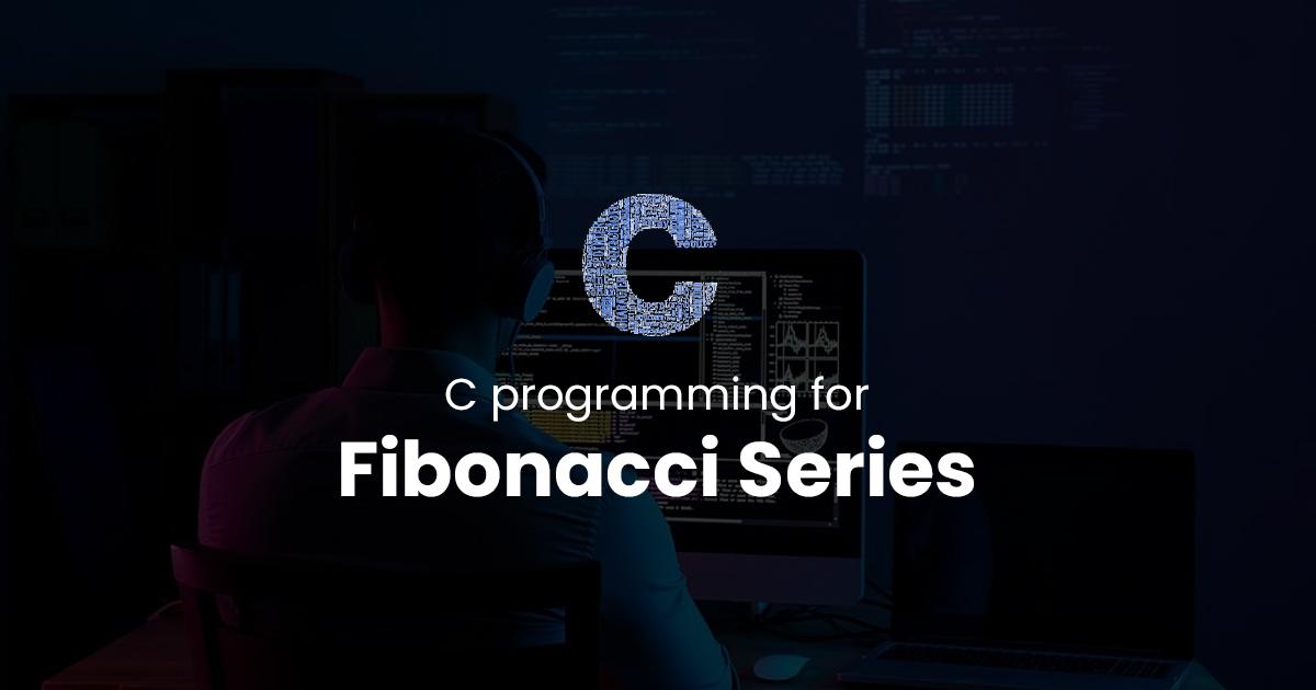 Fibonacci Series for C Programming