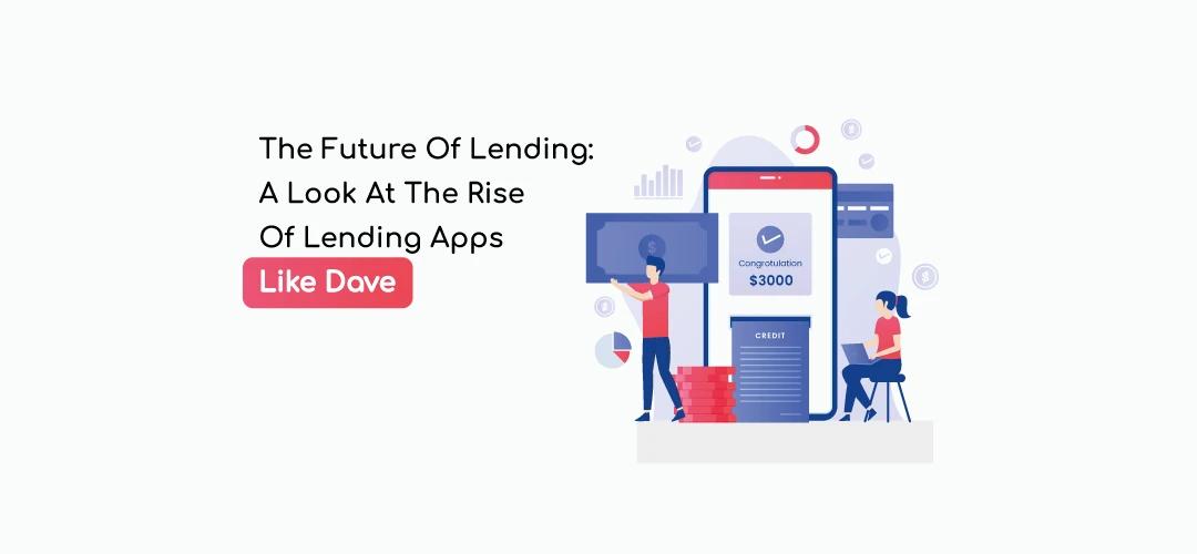 The Future Of Lending: A Look At The Rise Of Lending Apps Like Dave