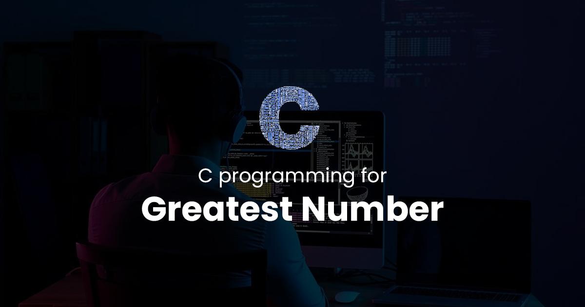 Greatest Number for C Programming