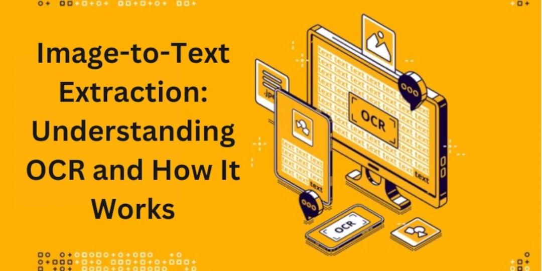 Image-to-Text Extraction: Understanding OCR and How It Works