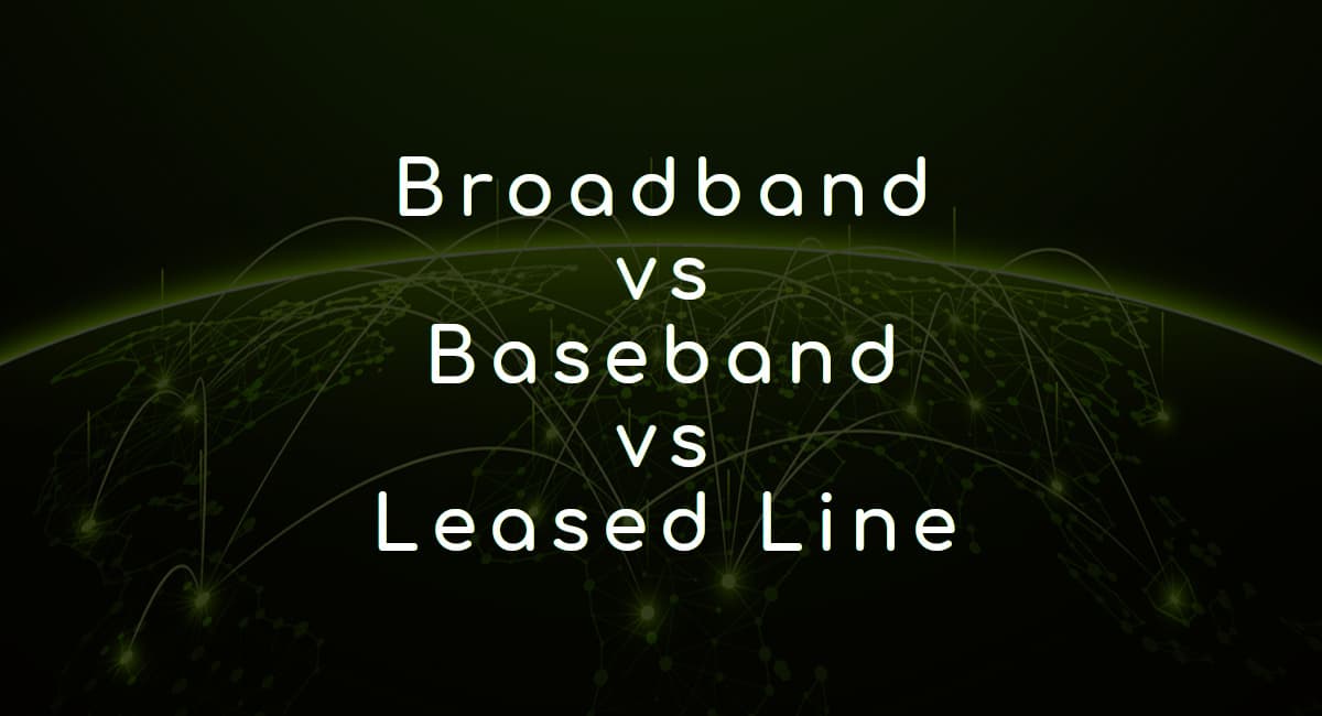 Understanding the Differences: Broadband, Baseband, and Leased Line