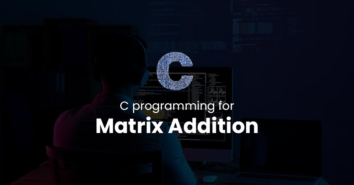 Matrix Addition for C Programming