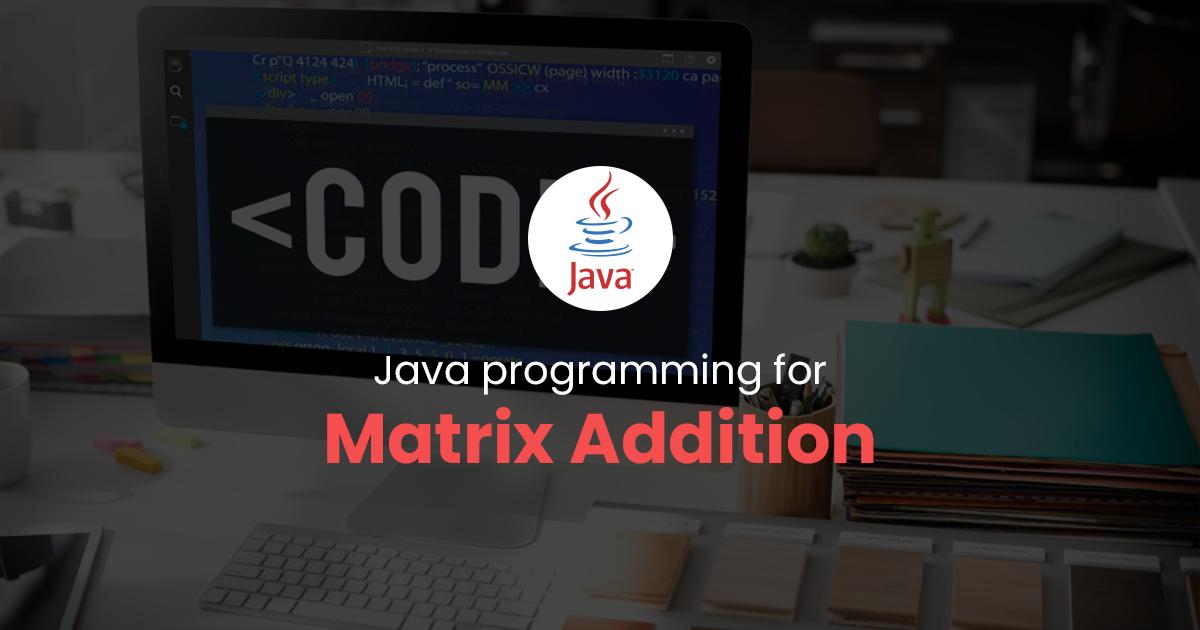 Matrix Addition for Java Programming
