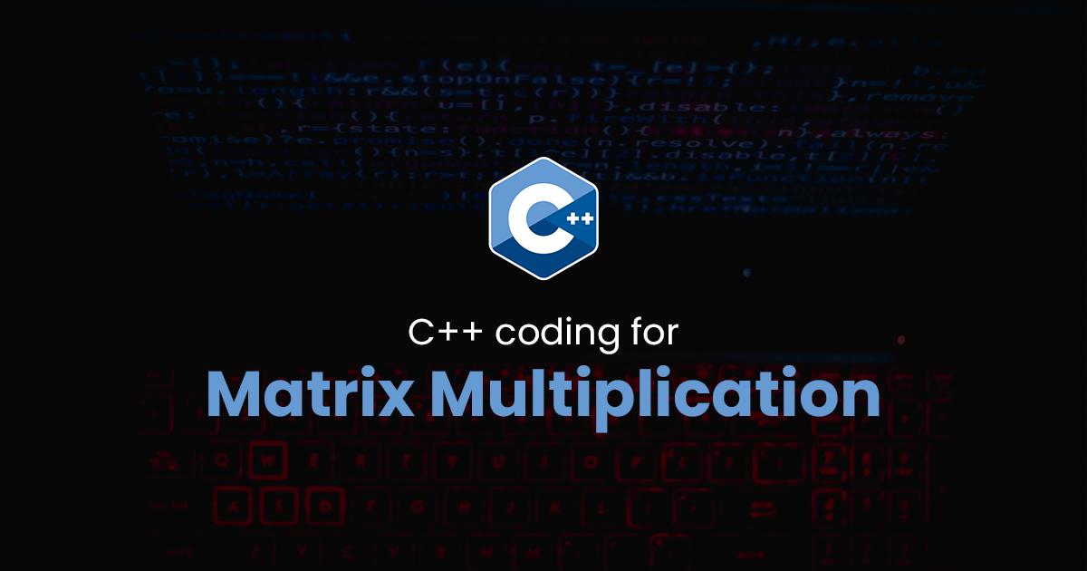 Matrix Multiplication for C++ Programming