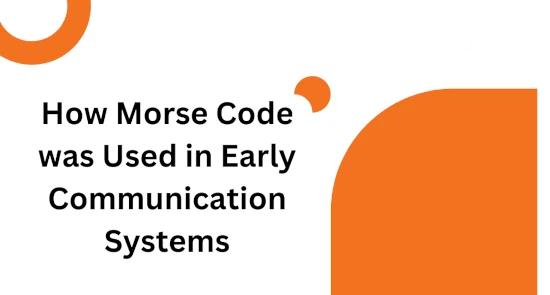 How Morse Code was Used in Early Communication Systems