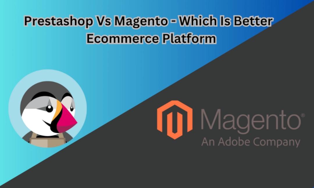 Prestashop Vs Magento - Which Is Better For eCommerce Platform