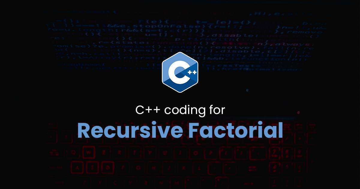 Recursive Factorial for C++ Programming