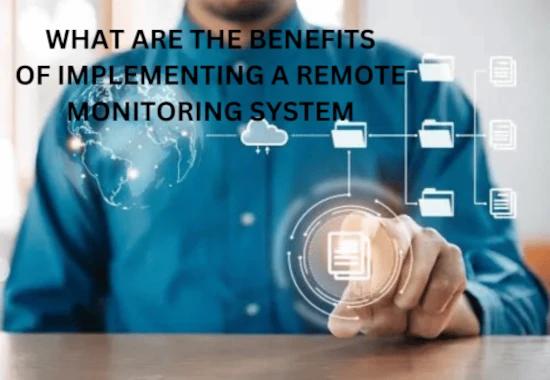 What Are the Benefits of Implementing a Remote Monitoring System?