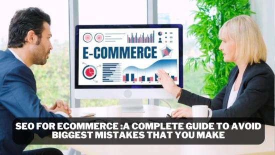 SEO for eCommerce: A Complete Guide to Avoid Biggest Mistakes That You Make