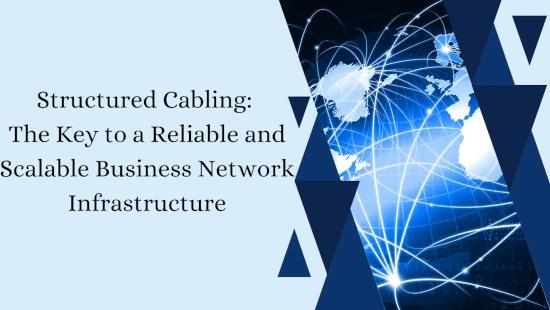Structured Cabling: The Key to a Reliable and Scalable Business Network Infrastructure