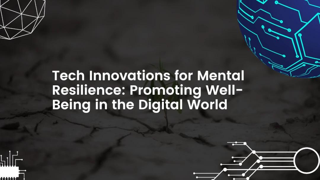 Tech Innovations for Mental Resilience: Promoting Well-Being in the Digital World