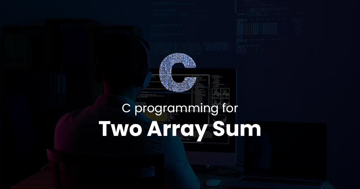 Two Array Sum for C Programming