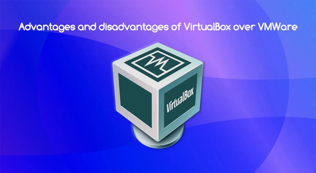 Advantages and disadvantages of VirtualBox over VMWare