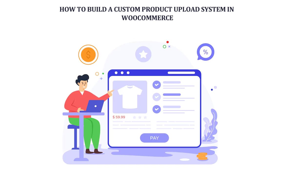 How to Build a Custom Product Upload System in WooCommerce