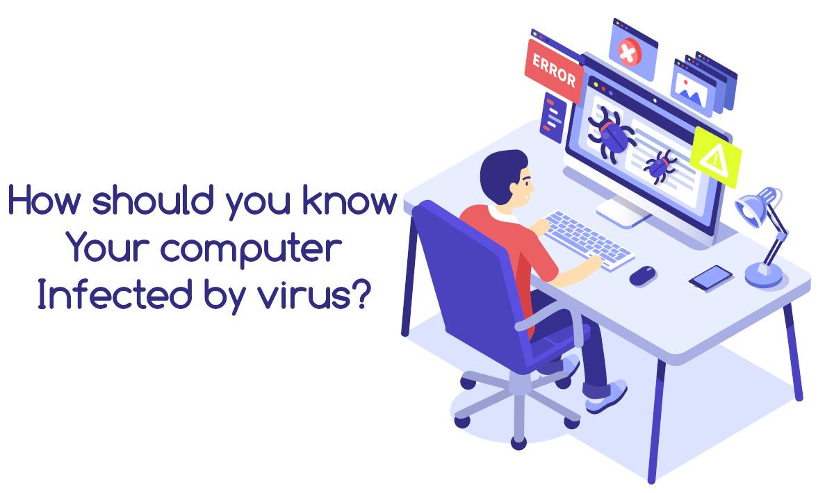 How should you know your computer infected by virus?