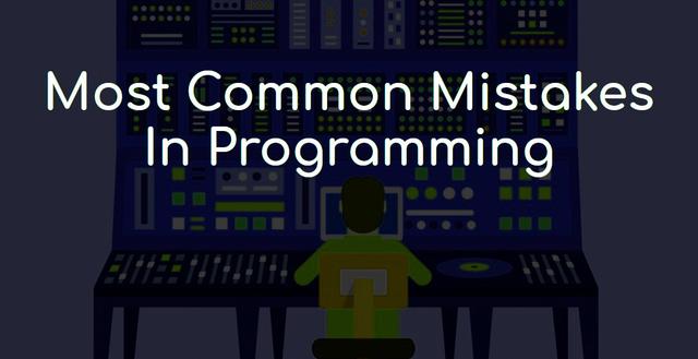 Most common mistakes by a programmer